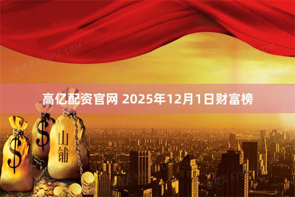 高亿配资官网 2025年12月1日财富榜